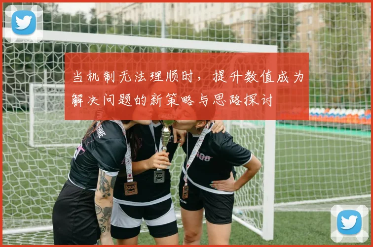 当机制无法理顺时，提升数值成为解决问题的新策略与思路探讨